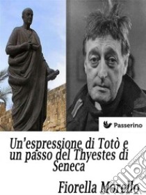 Un’espressione di Totò e un passo del Thyestes di Seneca. E-book. Formato EPUB ebook di Fiorella Morello