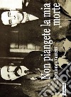 Non piangete la mia morte: Lettere ai familiari. E-book. Formato EPUB ebook di Bartolomeo Vanzetti