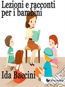 Lezioni e racconti per i bambini. E-book. Formato EPUB ebook di Ida Baccini