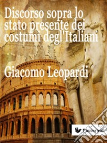 Discorso sopra lo stato presente dei costumi degl'Italiani. E-book. Formato EPUB ebook di Giacomo Leopardi