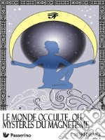 Le monde occulte ou mystères du magnétisme. E-book. Formato EPUB ebook