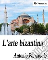 L'arte bizantina . E-book. Formato EPUB ebook