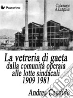 La vetreria di Gaeta dalla comunità operaia alle lotte sindacali 1909 1981. E-book. Formato EPUB ebook