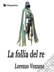 La follia del re. E-book. Formato Mobipocket ebook di Lorenzo Vazzana