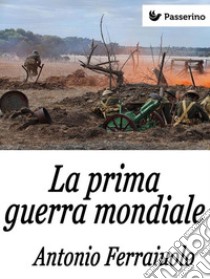 La prima guerra mondiale . E-book. Formato EPUB ebook di Antonio Ferraiuolo