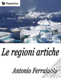 Le regioni artiche . E-book. Formato EPUB ebook di Antonio Ferraiuolo