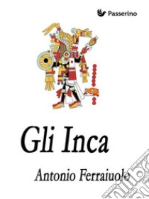 Gli Inca. E-book. Formato Mobipocket ebook di Antonio Ferraiuolo