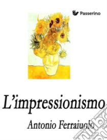 L'Impressionismo. E-book. Formato Mobipocket ebook di Antonio Ferraiuolo