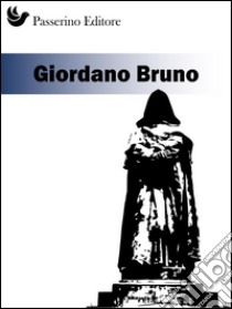 Giordano Bruno. E-book. Formato Mobipocket ebook di Passerino Editore