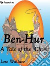 Ben-Hur: A Tale of the Christ. E-book. Formato EPUB ebook