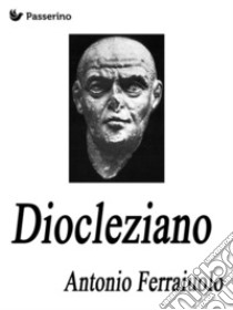 Diocleziano. E-book. Formato EPUB ebook di Antonio Ferraiuolo