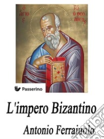 L'impero Bizantino. E-book. Formato Mobipocket ebook di Antonio Ferraiuolo