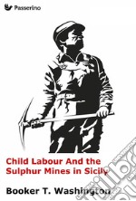 Child Labour And the Sulphur Mines in Sicily. E-book. Formato EPUB ebook