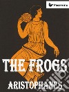 The Frogs. E-book. Formato EPUB ebook di Aristophanes