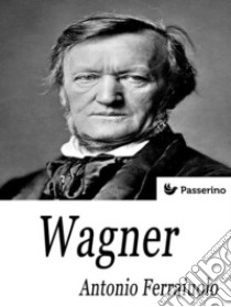 Wagner. E-book. Formato EPUB ebook di Antonio Ferraiuolo