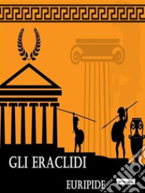 Gli Eraclidi. E-book. Formato EPUB ebook di Euripide