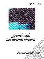 39 curiosità sul tessuto viscosa. E-book. Formato EPUB ebook