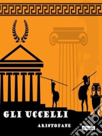 Gli uccelli. E-book. Formato Mobipocket ebook di Aristofane 