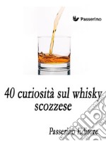 40 curiosità sul whisky scozzese. E-book. Formato EPUB ebook