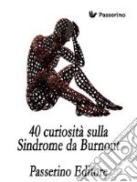 40 curiosità sulla Sindrome da Burnout. E-book. Formato EPUB ebook