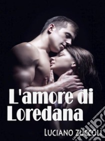 L'amore di Loredana . E-book. Formato Mobipocket ebook di Luciano Zùccoli