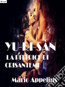 Yu-Ri-Sàn la pittrice di crisantemi. E-book. Formato EPUB ebook di Mario Appelius