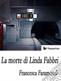 La morte di Linda Fabbri . E-book. Formato EPUB ebook di Francesca Faramondi