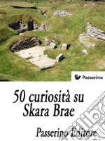 50 curiosità su Skara Brae. E-book. Formato EPUB ebook