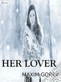 Her lover. E-book. Formato Mobipocket ebook di Maxim Gorky