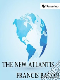 The New Atlantis. E-book. Formato EPUB ebook di Francis Bacon