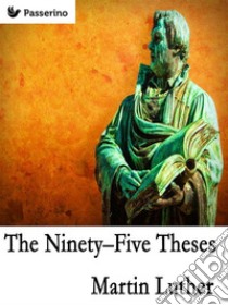 The Ninety-Five Theses. E-book. Formato Mobipocket ebook di Martin Luther