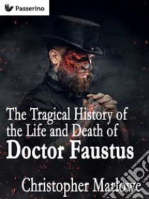 The Tragical History of the Life and Death of Doctor Faustus. E-book. Formato Mobipocket ebook di Christopher Marlowe