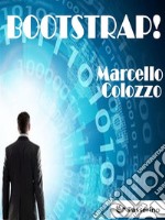 Bootstrap!: Volume I della trilogia "Bootstrap! e altri racconti". E-book. Formato Mobipocket ebook