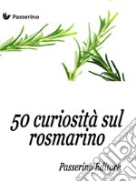 50 curiosità sul rosmarino. E-book. Formato EPUB ebook