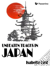 Unbeaten Tracks in Japan. E-book. Formato Mobipocket ebook di Isabella Bird