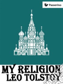 My religion. E-book. Formato EPUB ebook di Leo Tolstoy