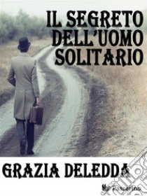 Il segreto dell'uomo solitario. E-book. Formato EPUB ebook di Grazia Deledda