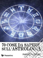 70 cose da sapere sull'astrologia. E-book. Formato EPUB ebook