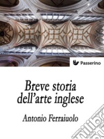 Breve storia dell'arte inglese. E-book. Formato EPUB ebook di Antonio Ferraiuolo