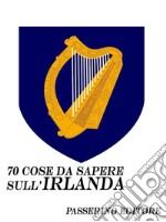 70 cose da sapere sull'Irlanda. E-book. Formato EPUB ebook