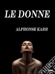 Le donne. E-book. Formato Mobipocket ebook di Alphonse Karr