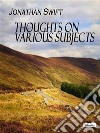 Thoughts on Various Subjects. E-book. Formato EPUB ebook