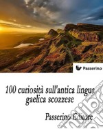 100 curiosità sull'antica lingua gaelica scozzese. E-book. Formato EPUB ebook