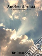 Anselmo D'Aosta: La prova dell'esistenza di Dio. E-book. Formato EPUB ebook