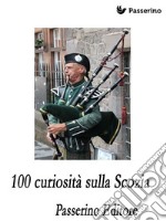 100 curiosità sulla Scozia. E-book. Formato EPUB ebook