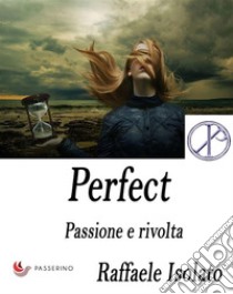 Perfect Vol.1Passione e rivolta. E-book. Formato EPUB ebook di Raffaele Isolato