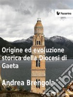 Origine e evoluzione della diocesi di Gaeta. E-book. Formato EPUB ebook