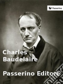Charles Baudelaire. E-book. Formato Mobipocket ebook di Passerino Editore
