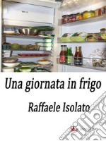 Una giornata in frigo. E-book. Formato EPUB ebook