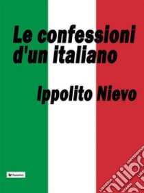 Le confessioni d'un italiano. E-book. Formato EPUB ebook di Ippolito Nievo